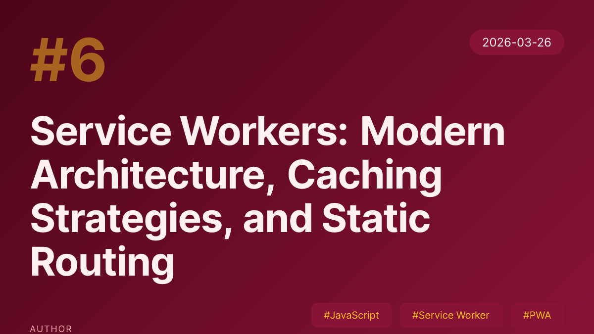 Service Workers: Modern Architecture, Caching Strategies, and Static Routing